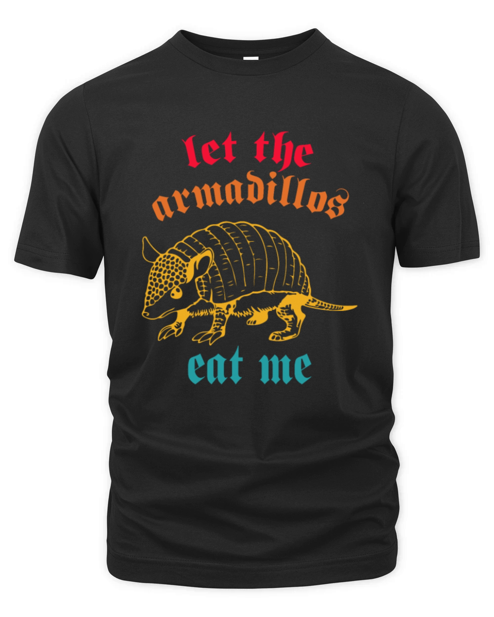 let the Armadillos eat me Organic Unisex T-shirt