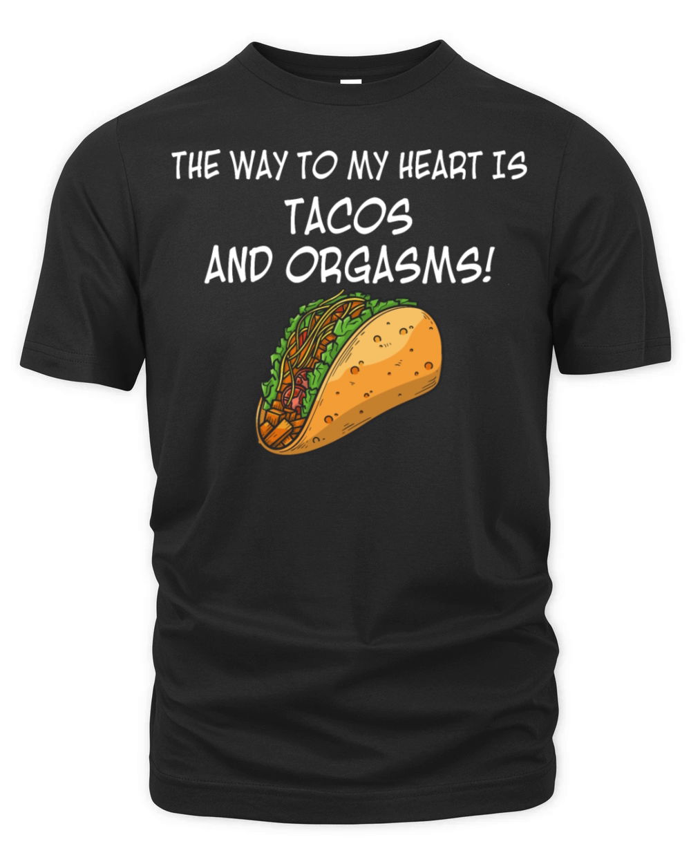 The Way To My Heart Is Tacos And Orgasms Organic Unisex T-shirt