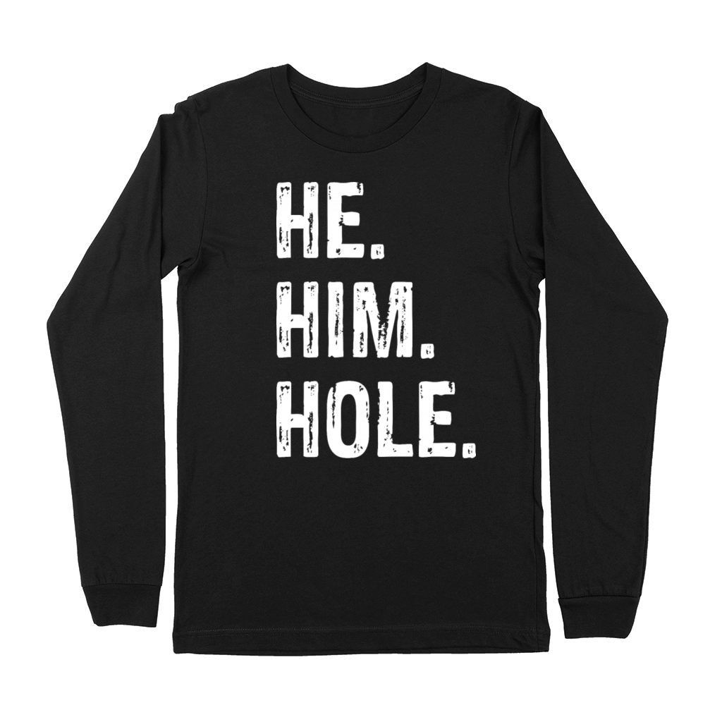 Funny He Him Hole Quote He Him Hole Cool Premium Long Sleeve