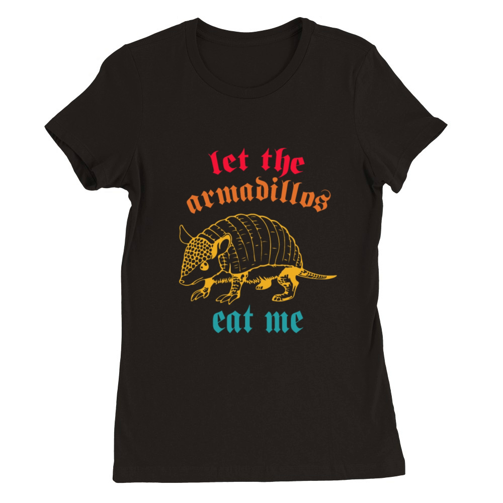 let the Armadillos eat me Premium Womens Crewneck T-shirt