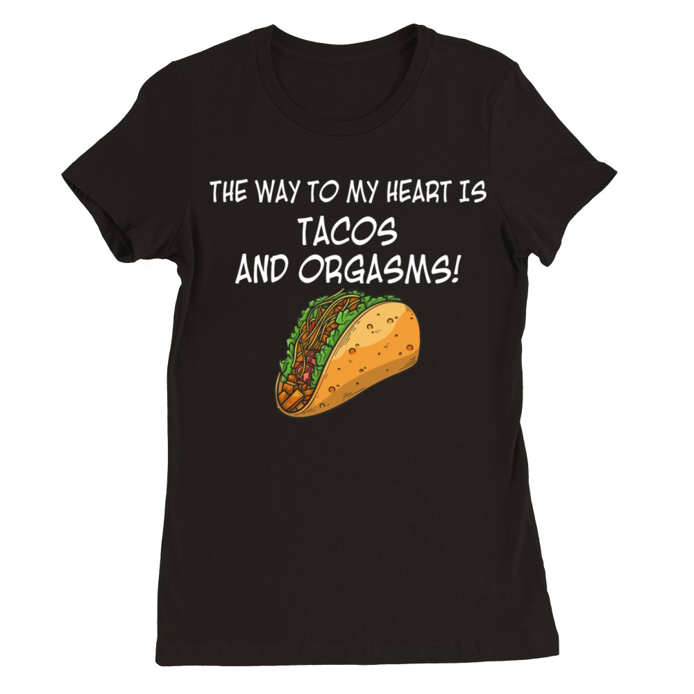 The Way To My Heart Is Tacos And Orgasms Premium Womens Crewneck T-shirt