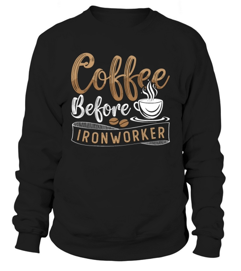 Ironworker Coffee Before Ironwork Coffee Lover Sweatshirt Unisex