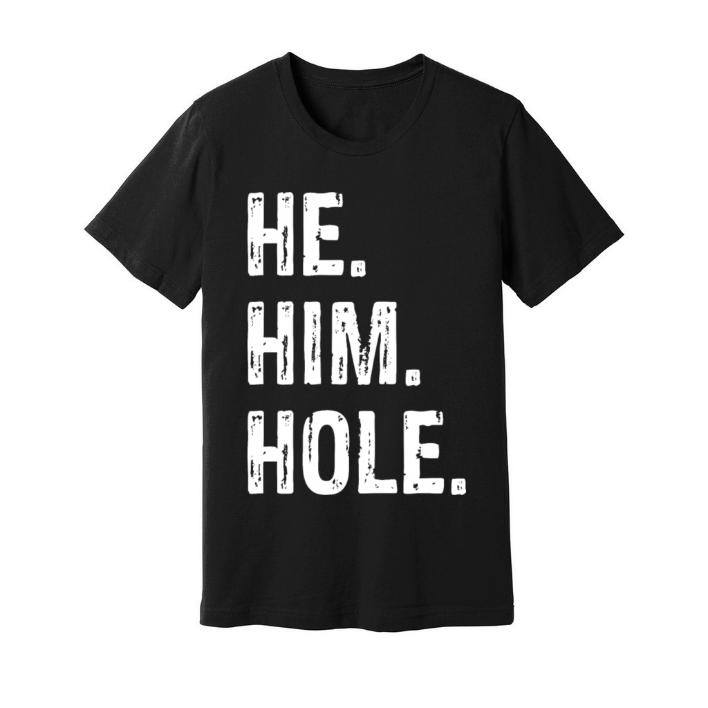 Funny He Him Hole Quote He Him Hole Cool Unisex Jersey Tee