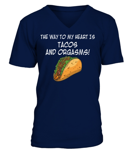 The Way To My Heart Is Tacos And Orgasms V-Neck T-shirt