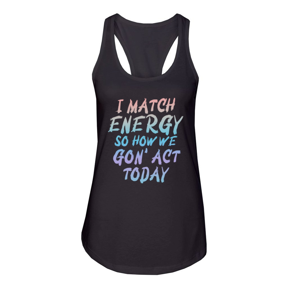 I Match Energy So How We Gon Women's Racerback Tank