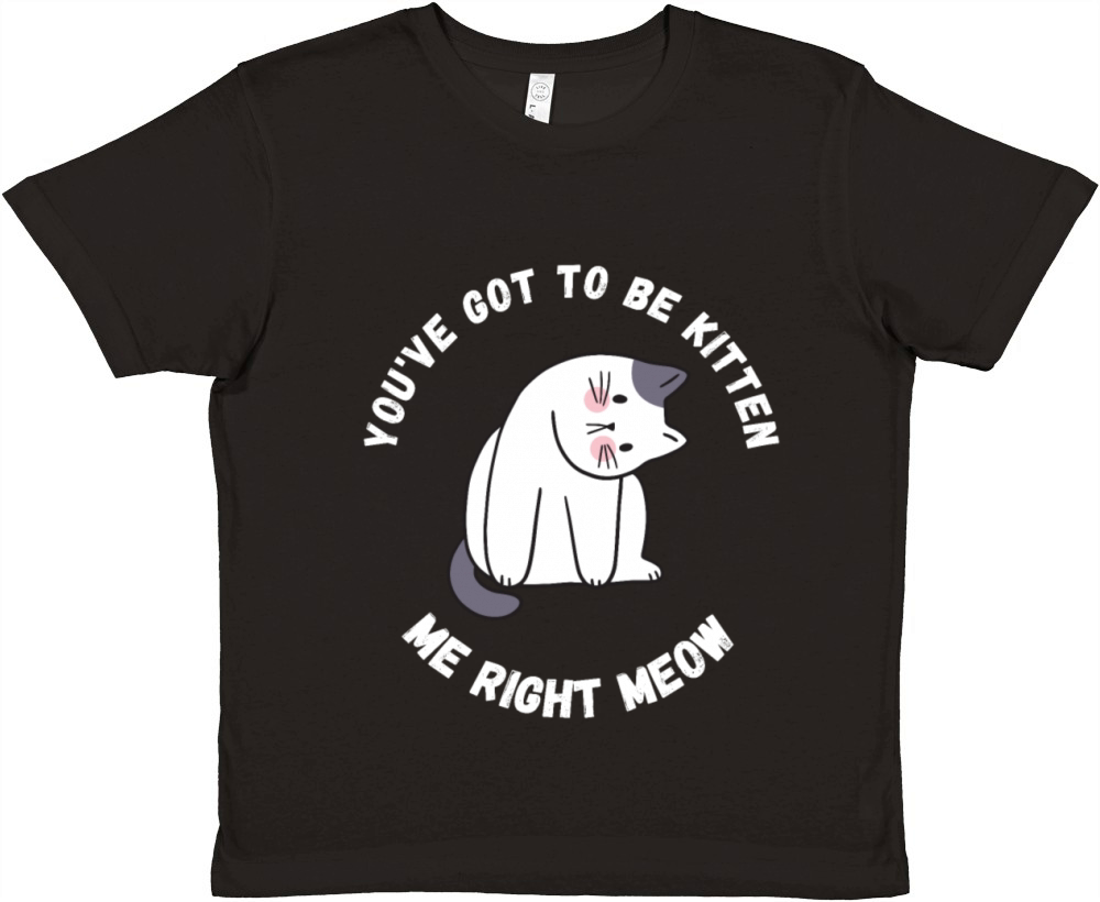 Youve got to be kitten me right meow Premium Kids Crewneck T-shirt