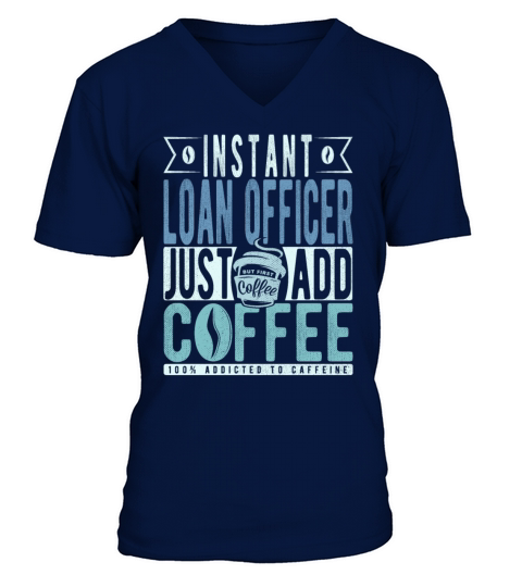 Instant Loan Officer Just Add Coffee V-Neck T-shirt