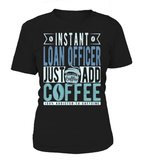 Instant Loan Officer Just Add Coffee Women's T-Shirt