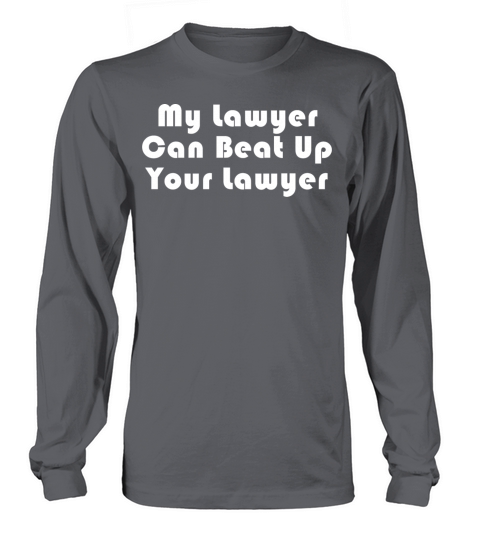 My Lawyer Can Beat Up Long sleeved Unisex