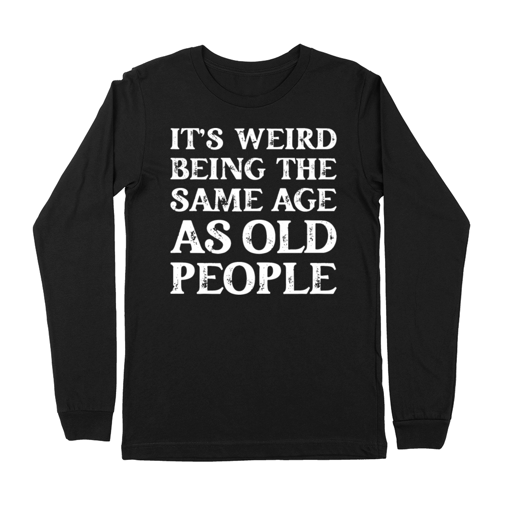 Its Weird Being The Same Age As Old People Premium Long Sleeve