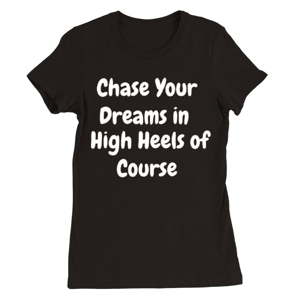 CHASE YOUR DREAMS IN HIGH OF COURSE t-shirt Premium Womens Crewneck T-shirt