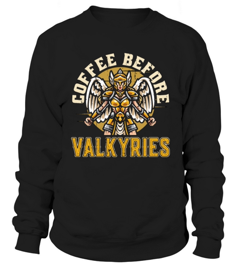 Valkyries Coffee Before Norse Goddess Coffee Lover Sweatshirt Unisex