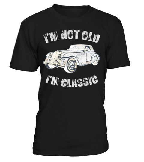 Im Not Old Im Classic Funny Car Cool Graphic T-Shirt Unisex