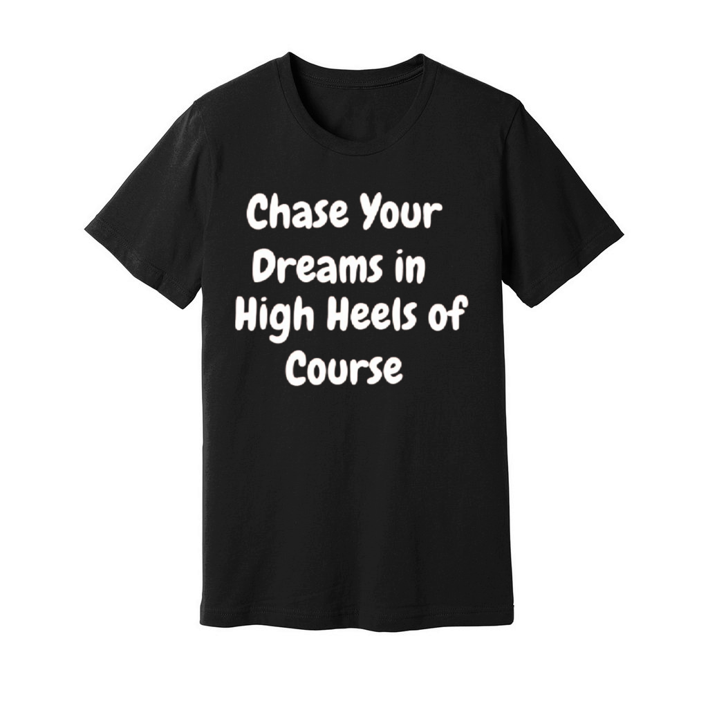 CHASE YOUR DREAMS IN HIGH OF COURSE t-shirt Unisex Jersey Tee