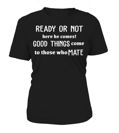 Ready Or Not Here He Comes Good Things Women's T-Shirt