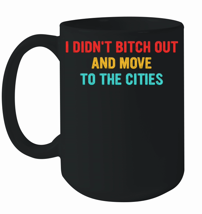 I Didnt Btch Out And Move To The Cities Ceramic Mug