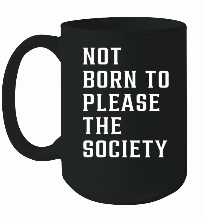 not born to please the society Ceramic Mug