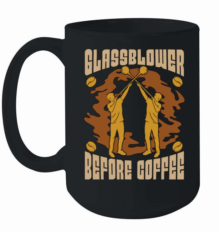Glassblower Before Coffee Glassworker Coffee Lover Ceramic Mug