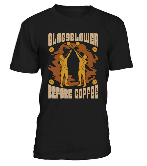 Glassblower Before Coffee Glassworker Coffee Lover T-Shirt Unisex