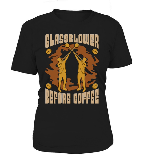Glassblower Before Coffee Glassworker Coffee Lover Women's T-Shirt