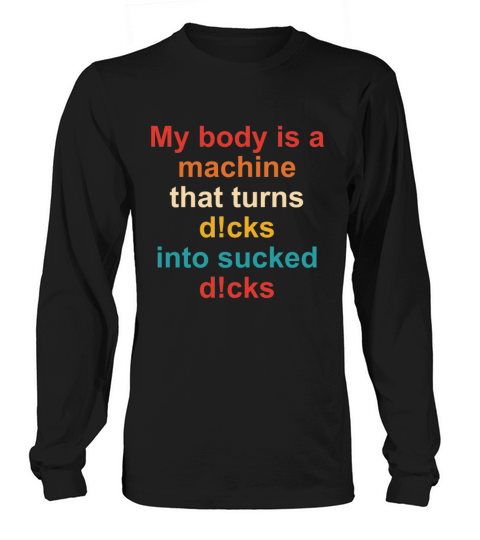 My Body Is A Machine That Turns Dcks Long sleeved Unisex