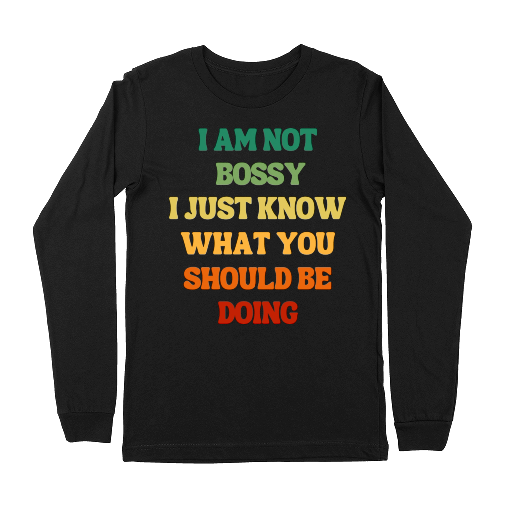 I Am Not Bossy I Just Know What You Should Be Doin Premium Long Sleeve
