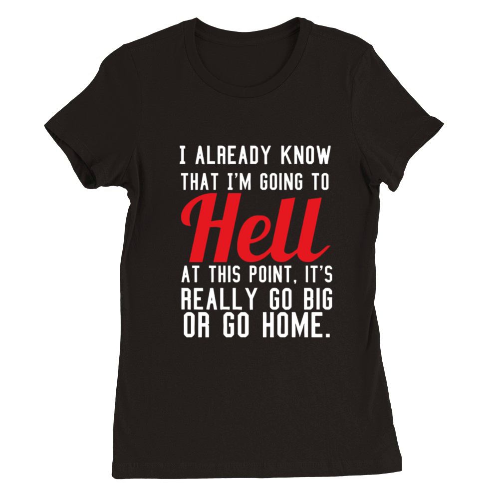 I Already Know That Im Going To Hell Premium Womens Crewneck T-shirt