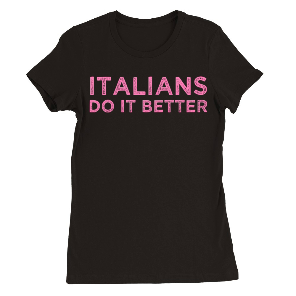 Italians Do It Better Meme Quote Saying Premium Womens Crewneck T-shirt