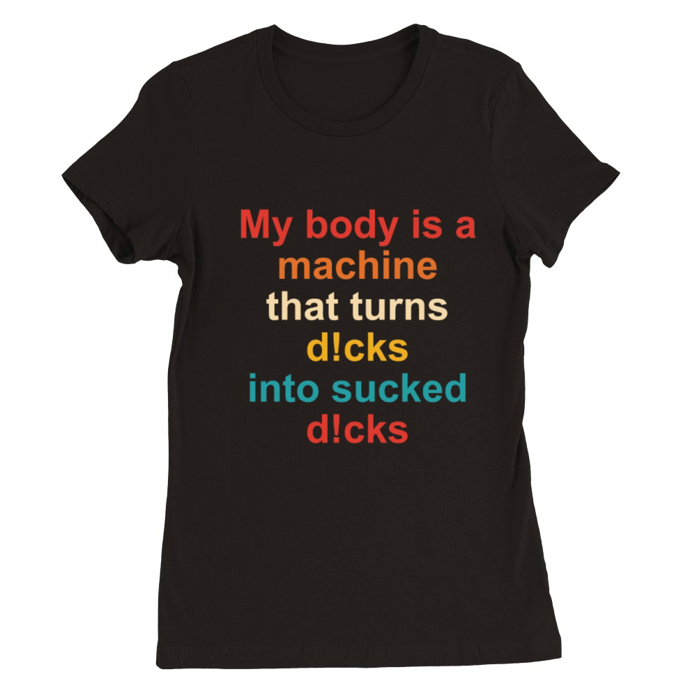 My Body Is A Machine That Turns Dcks Premium Womens Crewneck T-shirt