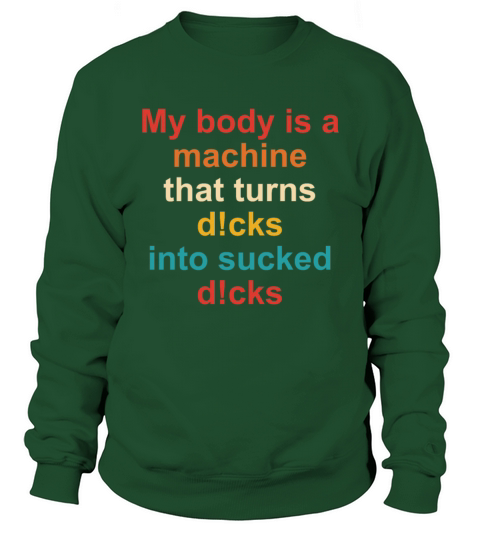 My Body Is A Machine That Turns Dcks Sweatshirt Unisex