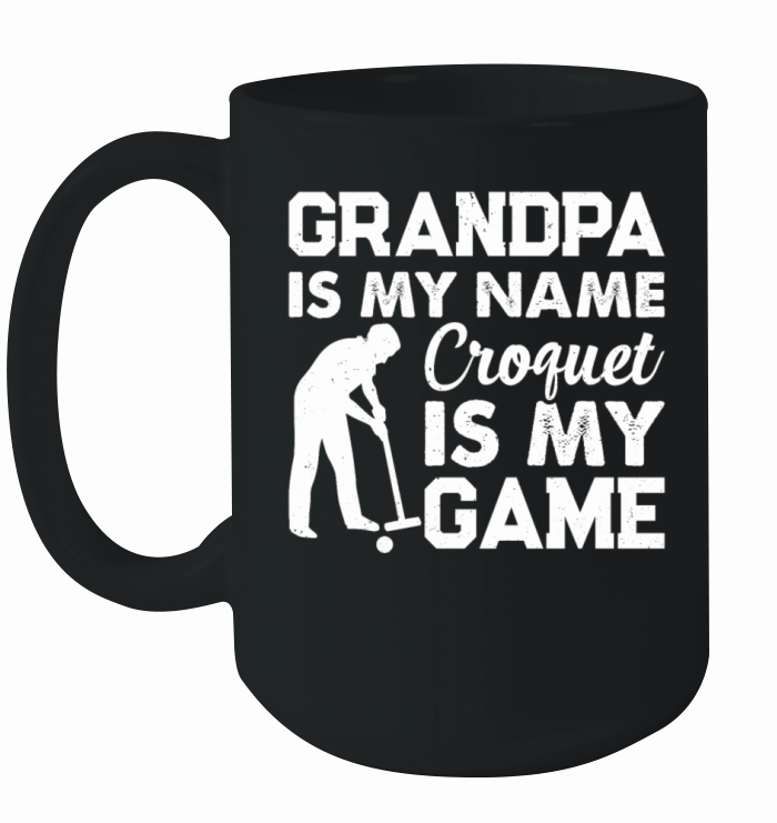 Grandpa Is My Name Croquet Is My Game - Croquet Gr Ceramic Mug