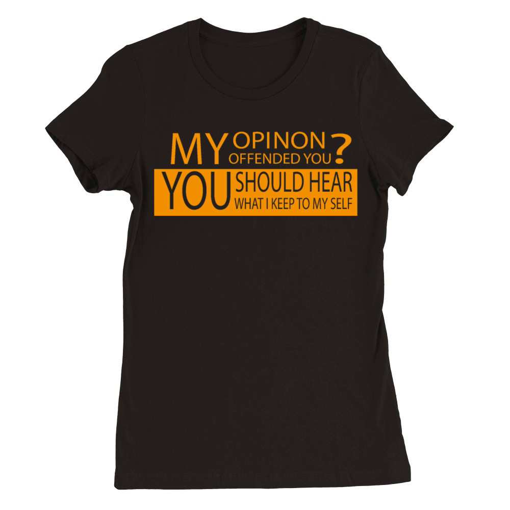 My Opinion Offended You Adult Humour Sarcasm Premium Womens Crewneck T-shirt
