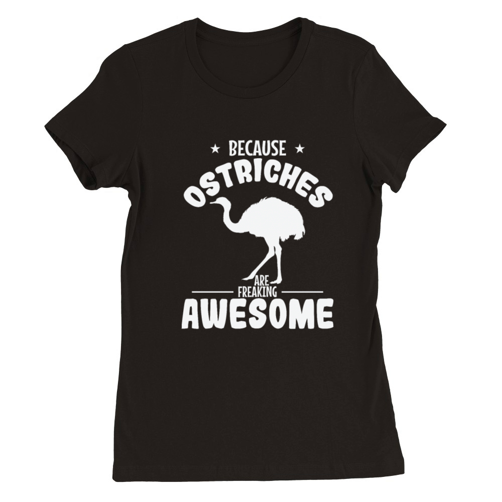 Because Ostriches are freaking Awesome Ostrich Premium Womens Crewneck T-shirt