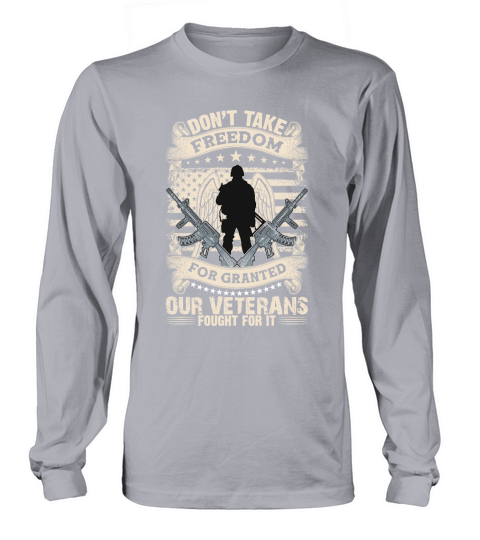 Dont take freedom for granted our veterans fought for it Long sleeved Unisex