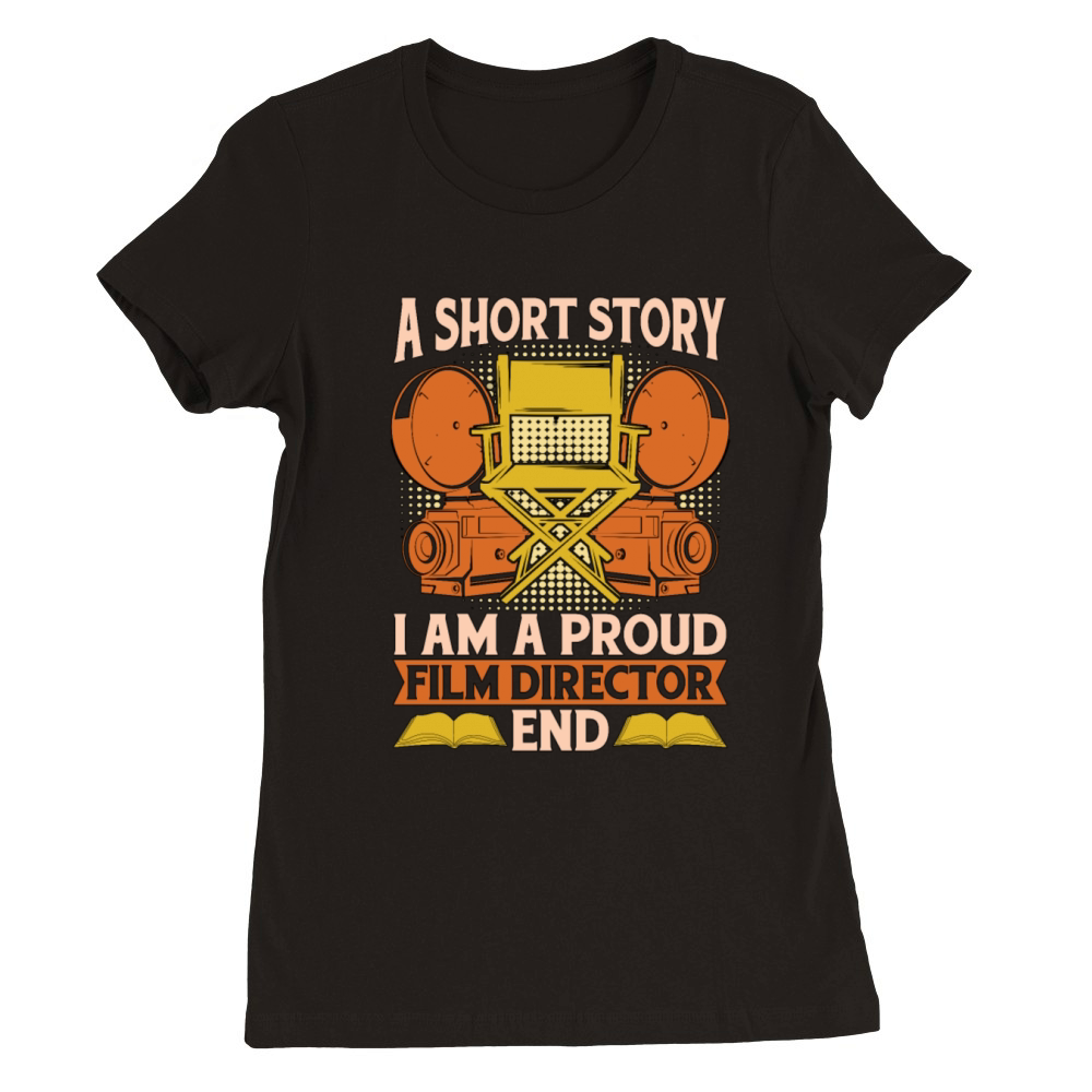 Film Director A Short Story I Am A Proud Filmmaker Premium Womens Crewneck T-shirt