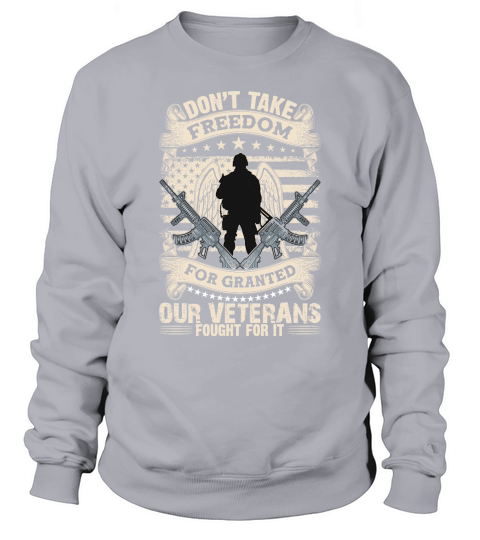 Dont take freedom for granted our veterans fought for it Sweatshirt Unisex
