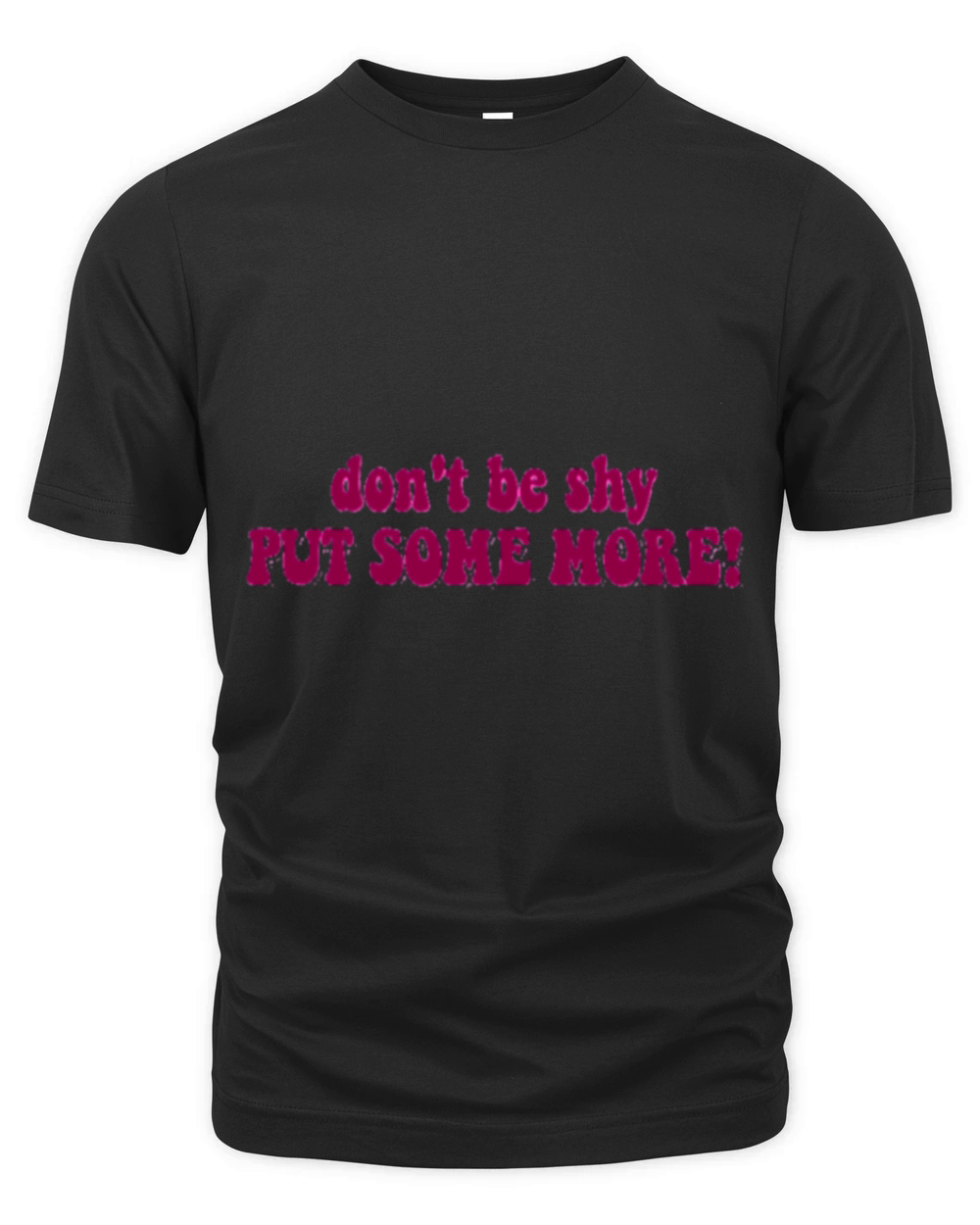Don t Be Shy Put Some More Organic Unisex T-shirt