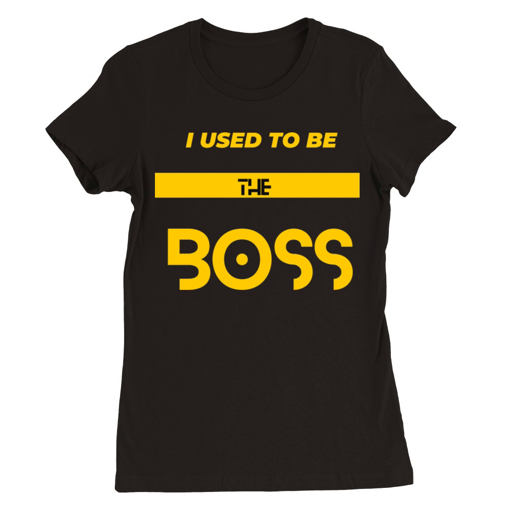 Boss Chronicles I Used to Be the Boss T Shirt Premium Womens Crewneck T-shirt