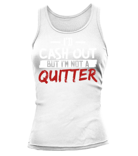Id Cash Out But Im Not A Quitter Tank top Woman