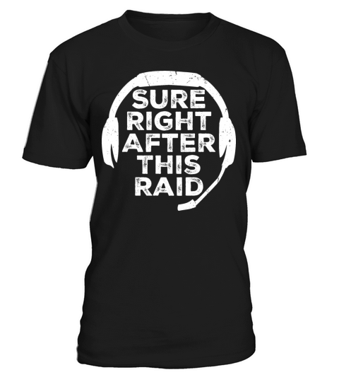 Sure Right After This Raid Though Funny Gamer Nerd T-Shirt Unisex