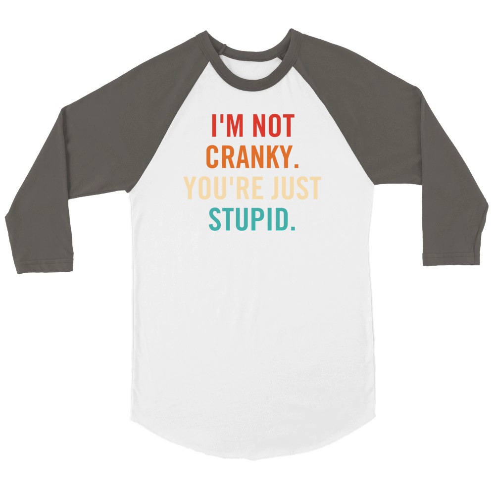 Im Not Cranky Youre Just Stupid Unisex ¾ sleeve Raglan T-shirt