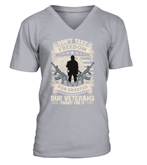 Dont take freedom for granted our veterans fought for it V-Neck T-shirt