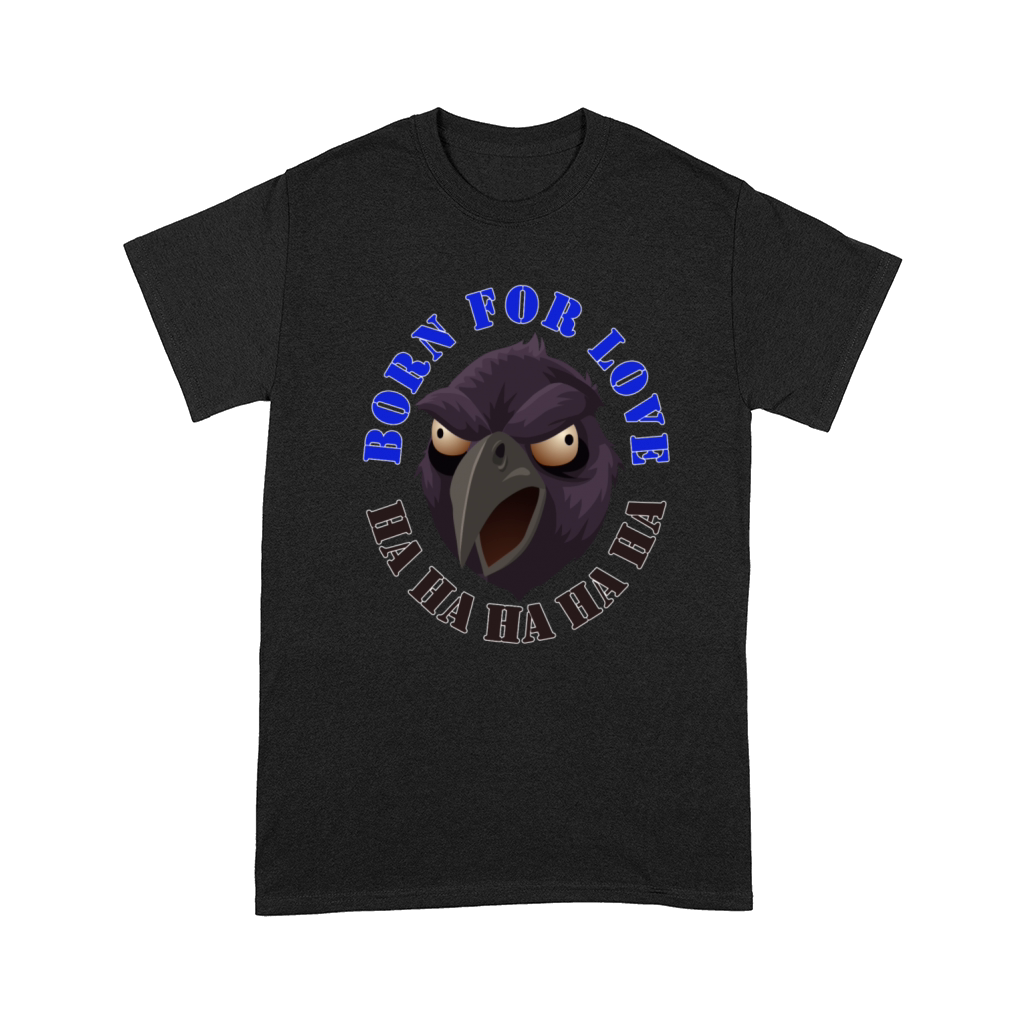 Born for Love Crow Sarcasm Joke Eagle Bighead Head Comfort T-shirt