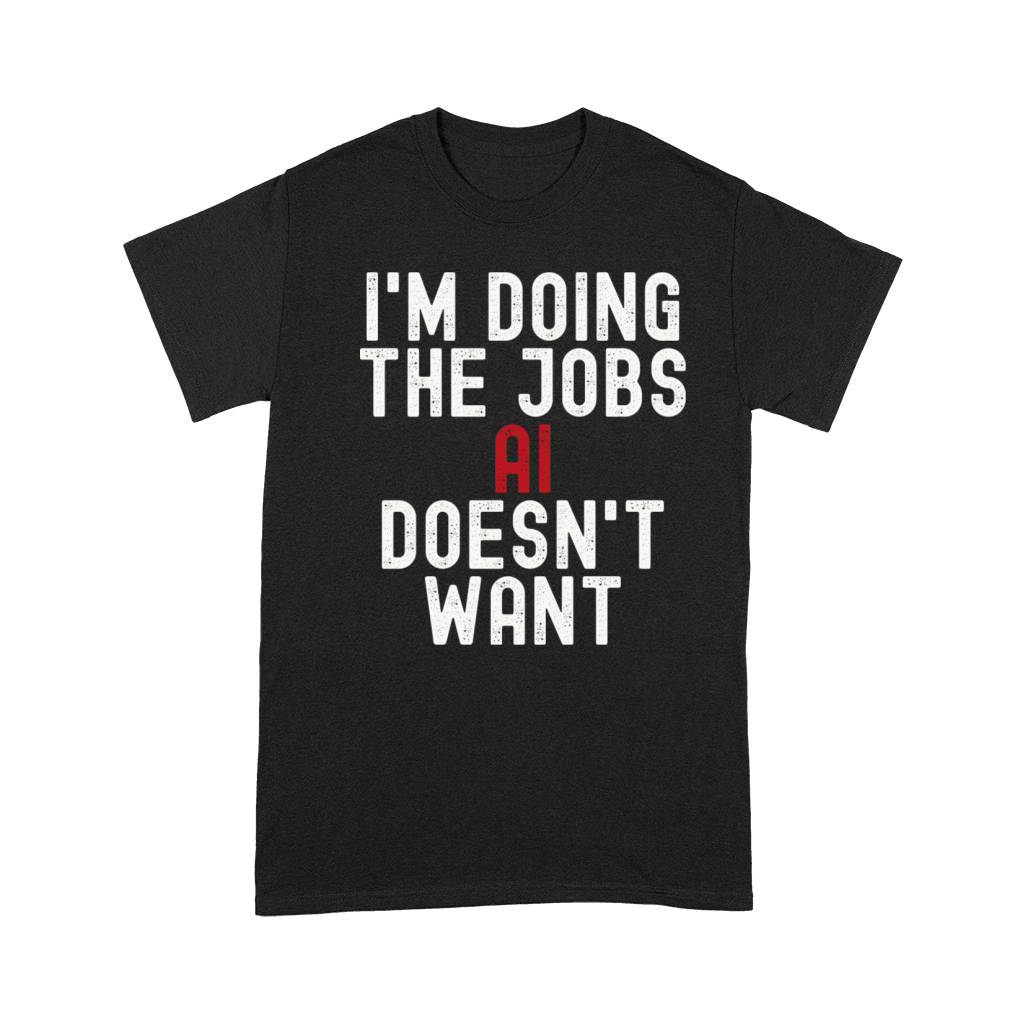 I m Doing The Jobs Ai Doesn t Want Premium T-shirt