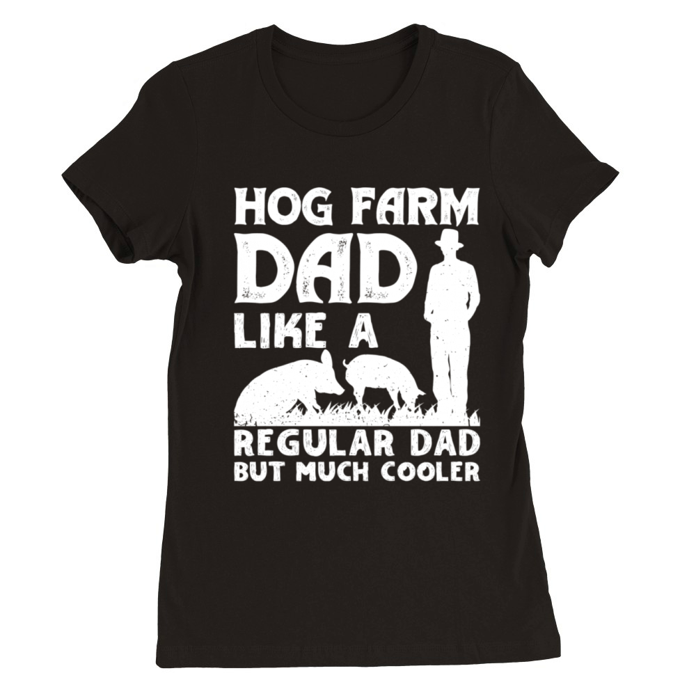Hog Farm Dad Like A Regular Dad But Much Er Hog Fa Premium Womens Crewneck T-shirt