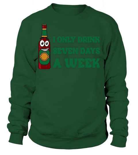 I Only Drink Seven Days A Week Sweatshirt Unisex