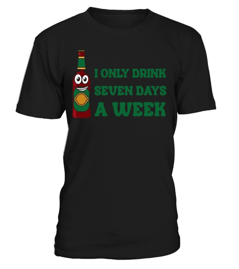 I Only Drink Seven Days A Week T-Shirt Unisex
