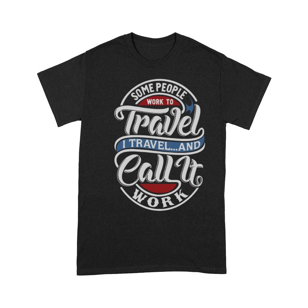 Some People Work To Travel Comfort T-shirt