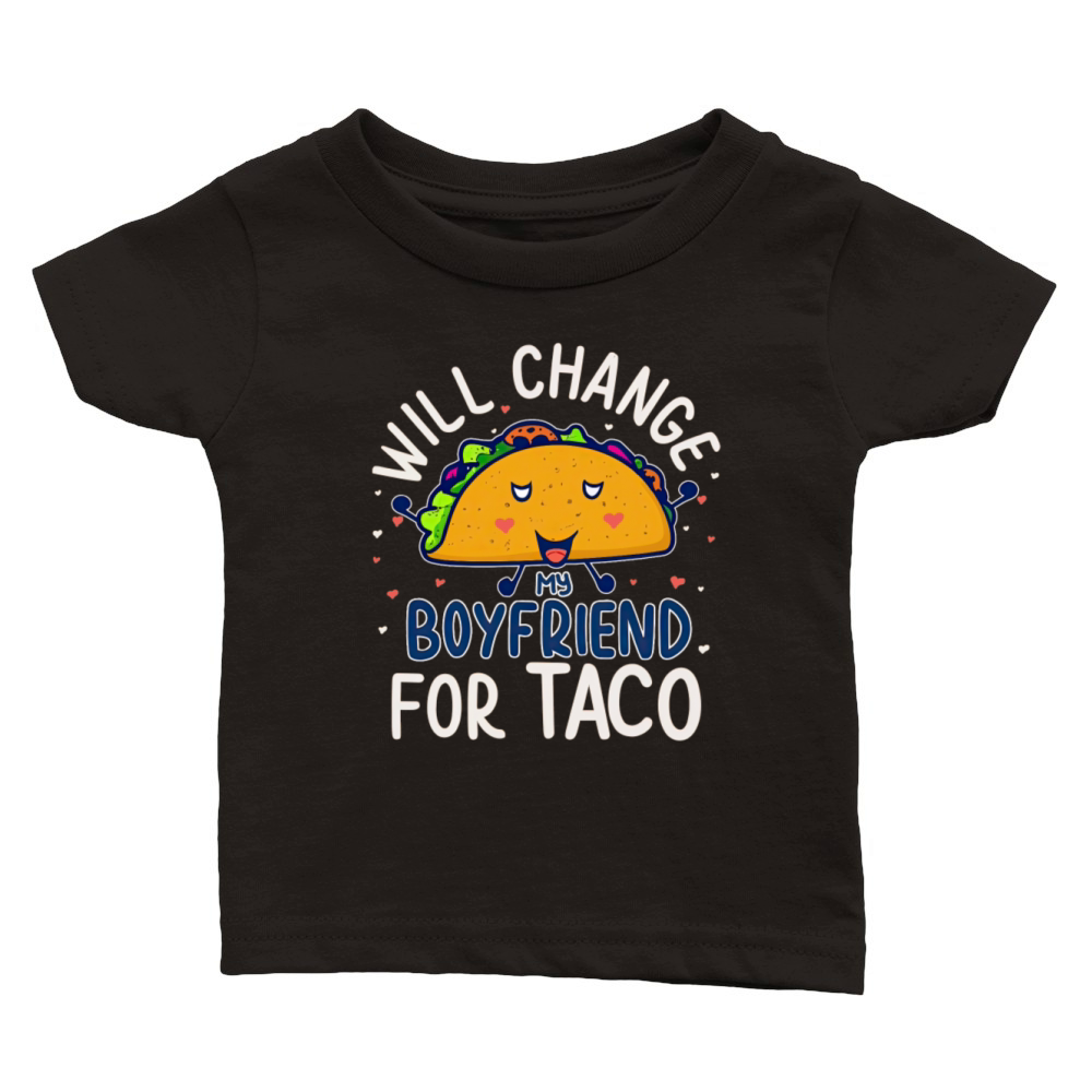 Will Change My Boyfriend For Taco Funny Relationsh Classic Baby Crewneck T-shirt