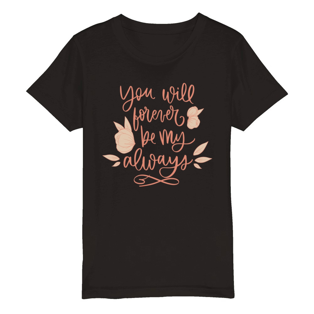 you will forever be my always Organic Kids Crewneck T-shirt